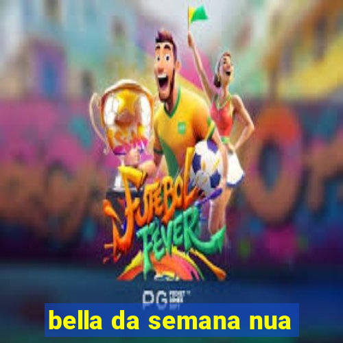 bella da semana nua